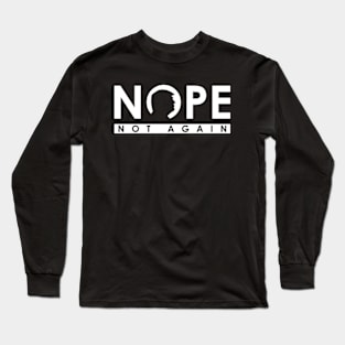 Nope Not Again Long Sleeve T-Shirt